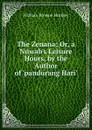 The Zenana; Or, a Nuwab.s Leisure Hours, by the Author of .pandurang Hari.. - William Browne Hockley