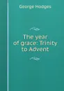 The year of grace: Trinity to Advent - Hodges George
