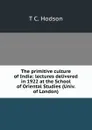 The primitive culture of India: lectures delivered in 1922 at the School of Oriental Studies (Univ. of London) - T C. Hodson