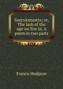 Saeculomastix; or, The lash of the age we live in. A poem in two parts - Francis Hodgson