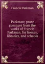 Parkman; prose passages from the works of Francis Parkman, for homes, libraries, and schools - Francis Parkman