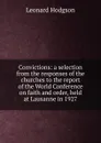 Convictions: a selection from the responses of the churches to the report of the World Conference on faith and order, held at Lausanne in 1927 - Leonard Hodgson