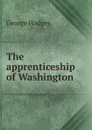 The apprenticeship of Washington - Hodges George