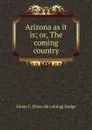 Arizona as it is; or, The coming country - Hiram C. [from old catalog] Hodge