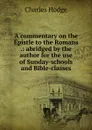A commentary on the Epistle to the Romans .: abridged by the author for the use of Sunday-schools and Bible-classes - Charles Hodge