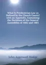 What Is Presbyterian Law as Defined by the Church Courts. with an Appendix, Containing the Decisions of the General Assemblies of 1882 and 1883 - John Aspinwall Hodge