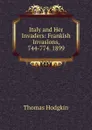 Italy and Her Invaders: Frankish Invasions, 744-774. 1899 - Thomas Hodgkin