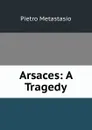 Arsaces: A Tragedy - Metastasio Pietro