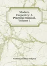 Modern Carpentry: A Practical Manual, Volume 1 - Frederick Thomas Hodgson