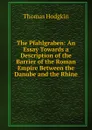 The Pfahlgraben: An Essay Towards a Description of the Barrier of the Roman Empire Between the Danube and the Rhine - Thomas Hodgkin