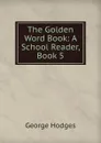 The Golden Word Book: A School Reader, Book 5 - Hodges George