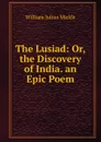 The Lusiad: Or, the Discovery of India. an Epic Poem - William Julius Mickle