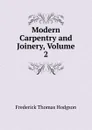 Modern Carpentry and Joinery, Volume 2 - Frederick Thomas Hodgson