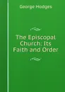 The Episcopal Church: Its Faith and Order - Hodges George