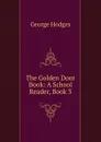 The Golden Door Book: A School Reader, Book 3 - Hodges George