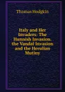 Italy and Her Invaders: The Hunnish Invasion. the Vandal Invasion and the Herulian Mutiny - Thomas Hodgkin