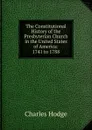 The Constitutional History of the Presbyterian Church in the United States of America: 1741 to 1788 - Charles Hodge