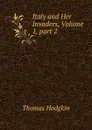 Italy and Her Invaders, Volume 1,.part 2 - Thomas Hodgkin