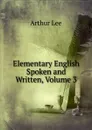 Elementary English Spoken and Written, Volume 3 - Arthur Lee