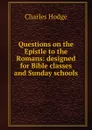 Questions on the Epistle to the Romans: designed for Bible classes and Sunday schools - Charles Hodge