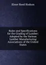Rules and Specifications for the Grading of Lumber: Adopted by the Various Lumber Manufacturing Associations of the United States - Elmer Reed Hodson