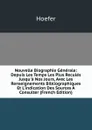 Nouvelle Biographie Generale: Depuis Les Temps Les Plus Recules Jusqu.a Nos Jours, Avec Les Renseignements Bibliographiques Et L.indication Des Sources A Consulter (French Edition) - Hoefer