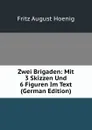 Zwei Brigaden: Mit 3 Skizzen Und 6 Figuren Im Text (German Edition) - Fritz August Hoenig