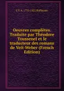 Oeuvres completes. Traduite par Theodore Toussenel et le traducteur des romans de Veit-Weber (French Edition) - E T. A. 1776-1822 Hoffmann