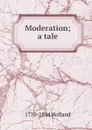 Moderation; a tale - Hofland