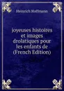 joyeuses histoires et images drolatiques pour les enfants de (French Edition) - Heinrich Hoffmann