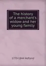 The history of a merchant.s widow and her young family - Hofland