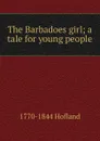 The Barbadoes girl; a tale for young people - Hofland