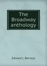 The Broadway anthology - Edward L. Bernays