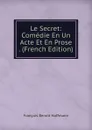Le Secret: Comedie En Un Acte Et En Prose . (French Edition) - François Benoit Hoffmann