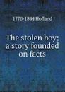 The stolen boy; a story founded on facts - Hofland