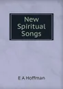 New Spiritual Songs - E A Hoffman