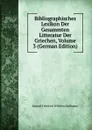 Bibliographisches Lexikon Der Gesammten Litteratur Der Griechen, Volume 3 (German Edition) - Samuel Friedrich Wilhelm Hoffmann