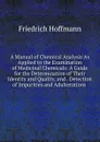 A Manual of Chemical Analysis As Applied to the Examination of Medicinal Chemicals: A Guide for the Determination of Their Identity and Quality, and . Detection of Impurities and Adulterations . - Friedrich Hoffmann