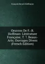 Oeuvres De F.-B. Hoffman: Litterature Francaise; T. 7. Beaux-Arts. Ouvrages Divers (French Edition) - François Benoit Hoffmann