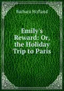 Emily.s Reward: Or, the Holiday Trip to Paris - Hofland