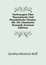 Vorlesungen Uber Theoretische Und Physikalische Chemie: Hft. Die Chemische Dynamik (German Edition) - Jacobus Henricus Hoff