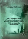 The Office and Duties of Masters in Chancery and Practice in the Master.s Office: With an Appendix of Precedents - Murray Hoffman