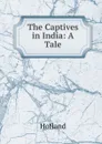 The Captives in India: A Tale - Hofland