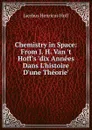 Chemistry in Space: From J. H. Van .t Hoff.s .dix Annees Dans L.histoire D.une Theorie. - Jacobus Henricus Hoff