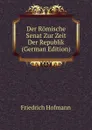 Der Romische Senat Zur Zeit Der Republik (German Edition) - Friedrich Hofmann