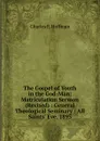 The Gospel of Youth in the God-Man: Matriculation Sermon (Revised) : General Theological Seminary : All Saints. Eve, 1895 - Charles F. Hoffman