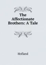 The Affectionate Brothers: A Tale . - Hofland