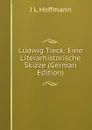 Ludwig Tieck: Eine Literarhistorische Skizze (German Edition) - J L Hoffmann