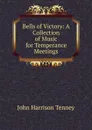 Bells of Victory: A Collection of Music for Temperance Meetings - John Harrison Tenney