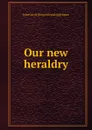 Our new heraldry - John Caryl] [from old catalog] [Hogan